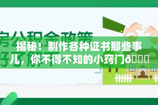龙海揭秘！制作各种证书那些事儿，你不得不知的小窍门😎
