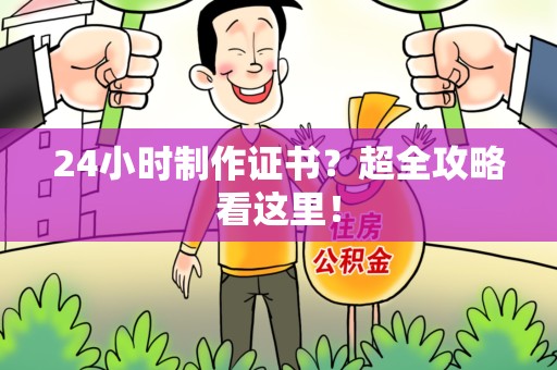 龙海24小时制作证书？超全攻略看这里！
